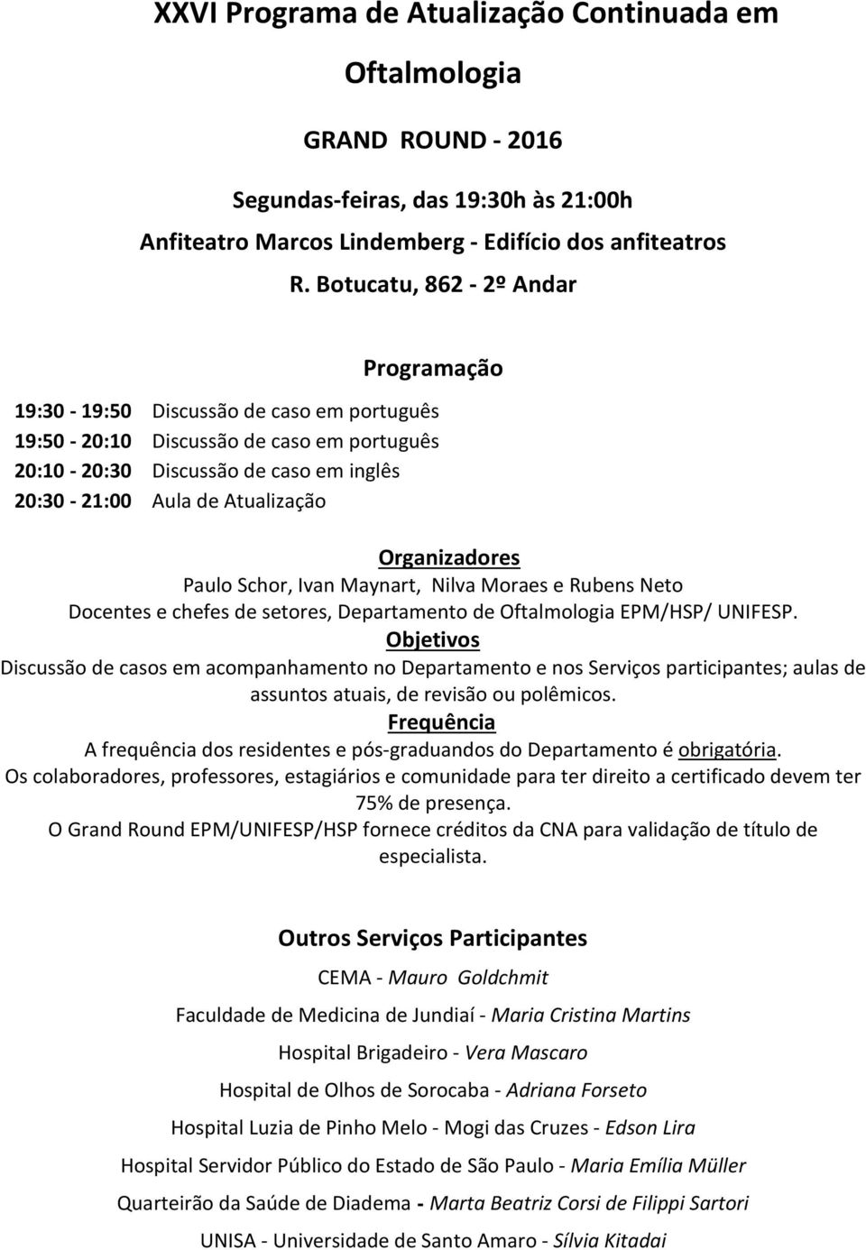 Organizadores Paulo Schor, Ivan Maynart, Nilva Moraes e Rubens Neto Docentes e chefes de setores, Departamento de Oftalmologia EPM/HSP/ UNIFESP.