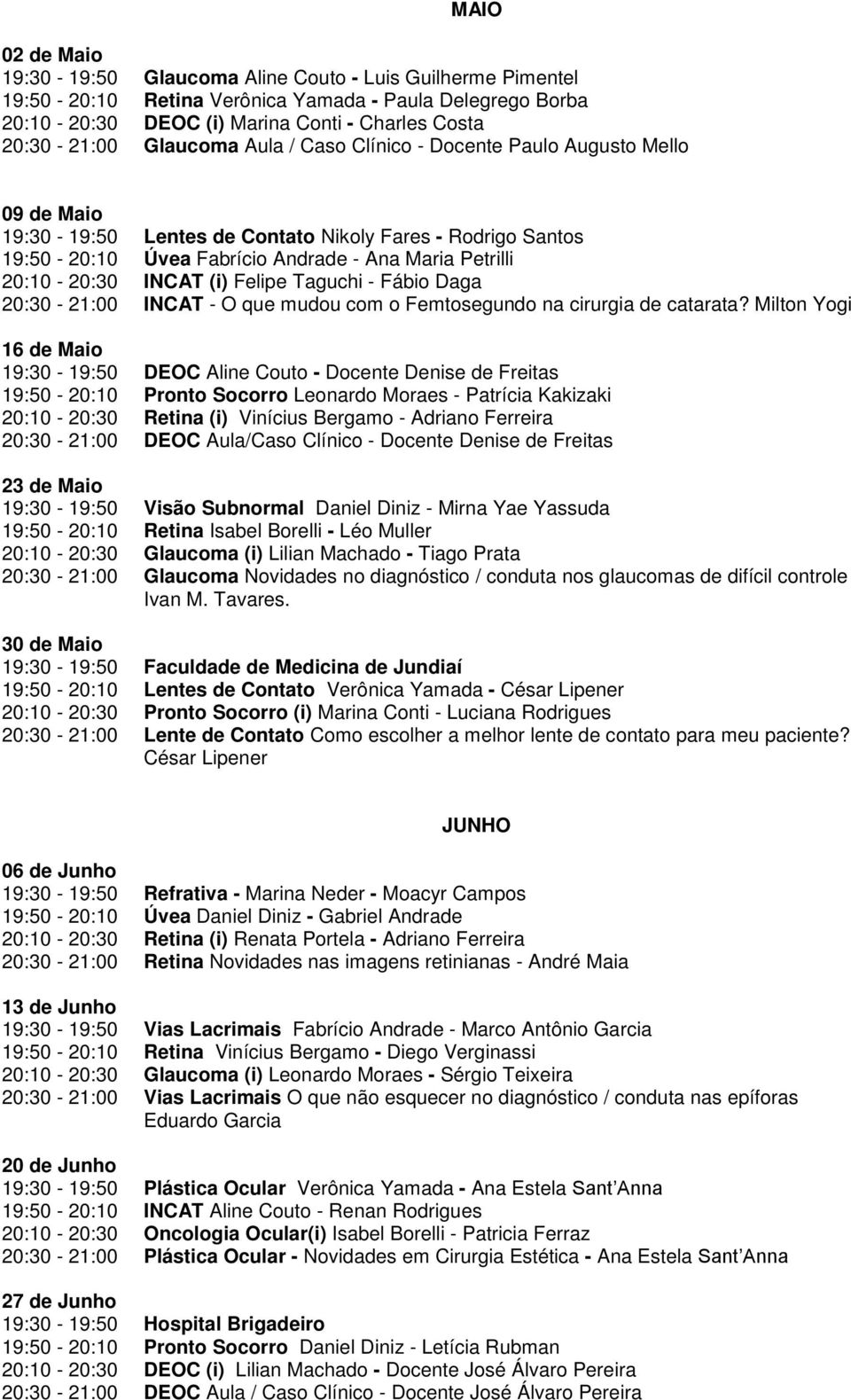 INCAT (i) Felipe Taguchi - Fábio Daga 20:30-21:00 INCAT - O que mudou com o Femtosegundo na cirurgia de catarata?