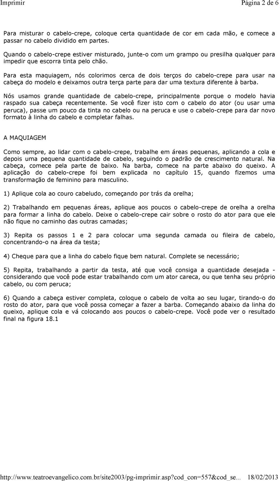 Para esta maquiagem, nós colorimos cerca de dois terços do cabelo-crepe para usar na cabeça do modelo e deixamos outra terça parte para dar uma textura diferente à barba.