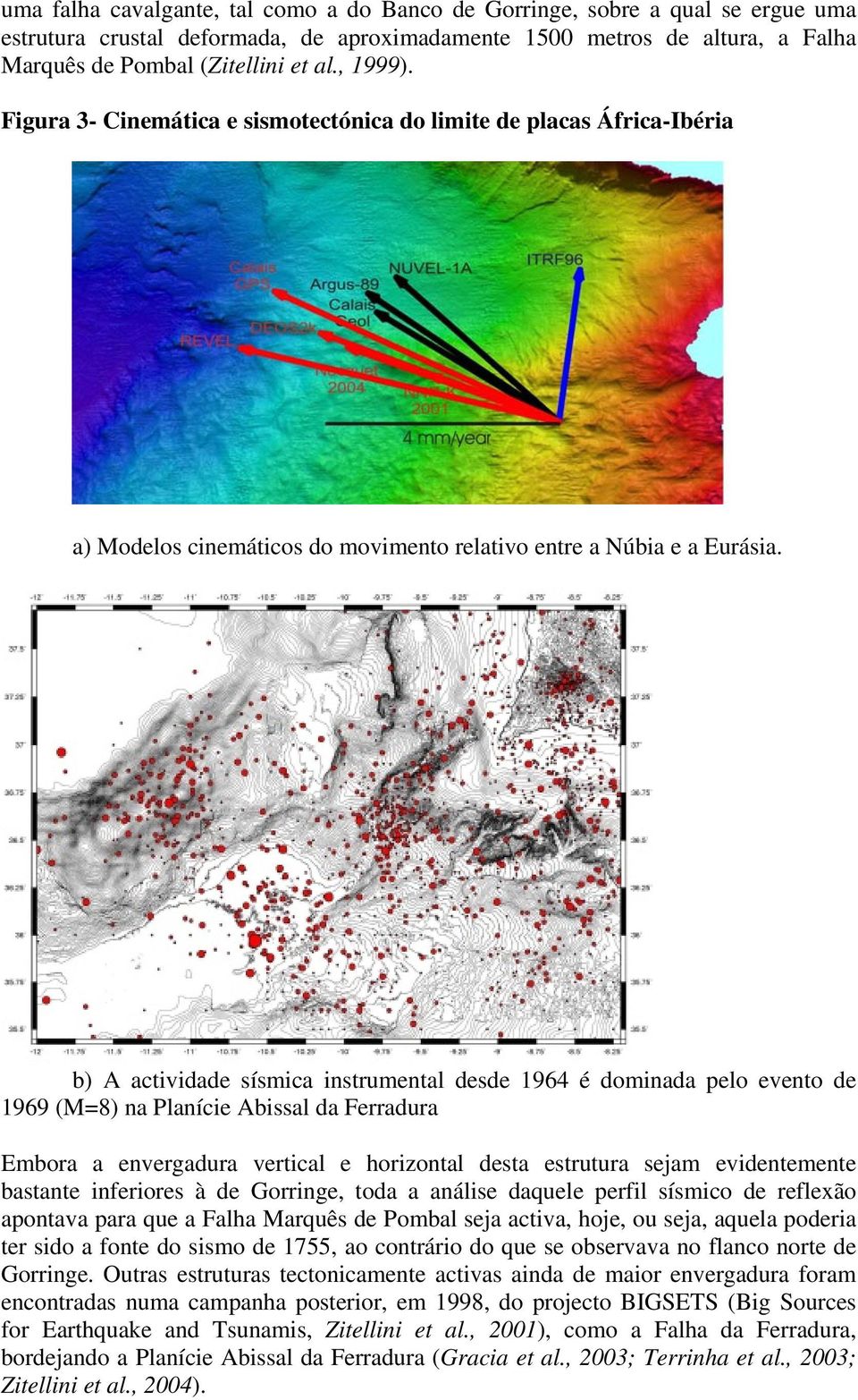 b) A actividade sísmica instrumental desde 1964 é dominada pelo evento de 1969 (M=8) na Planície Abissal da Ferradura Embora a envergadura vertical e horizontal desta estrutura sejam evidentemente