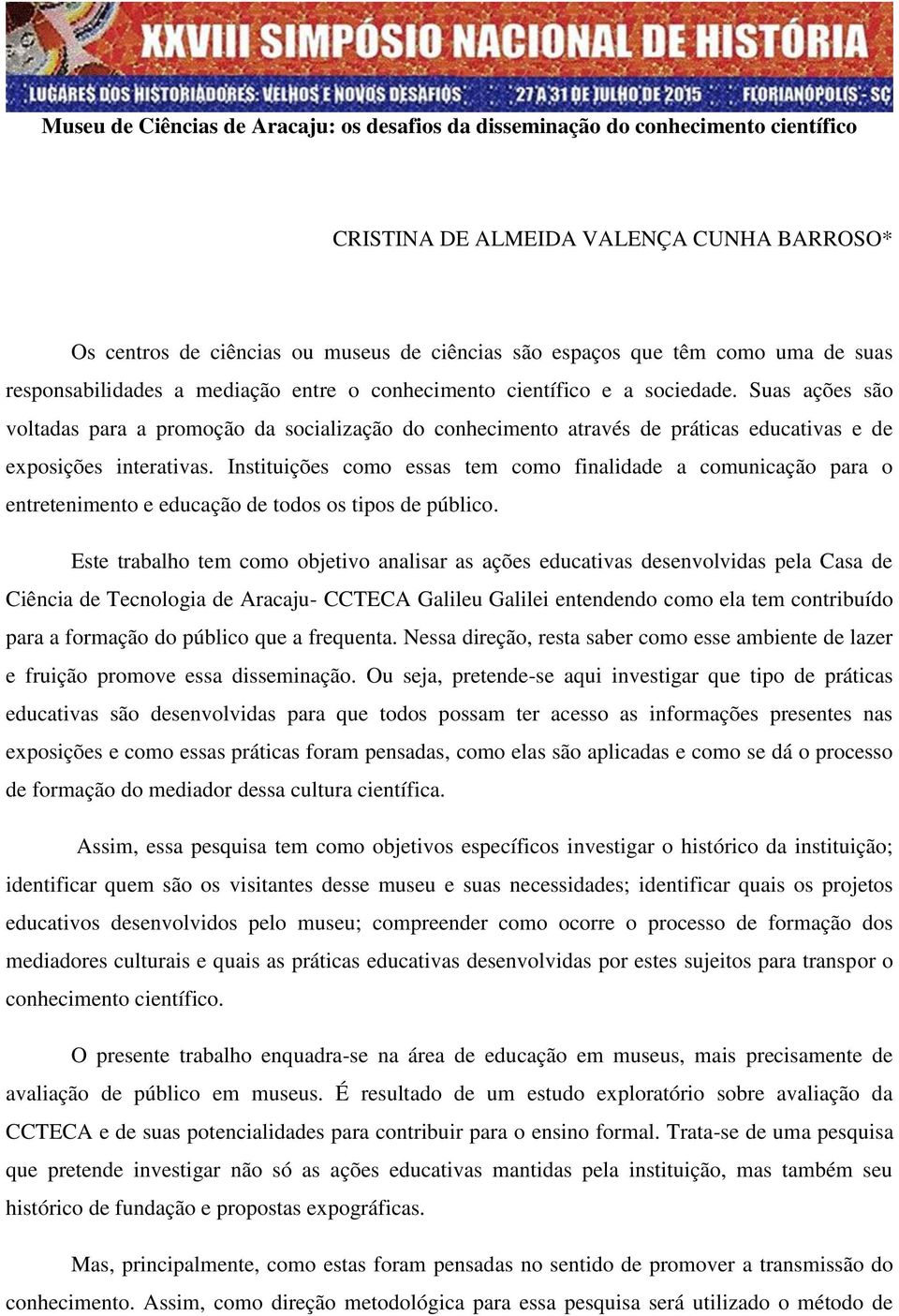 Suas ações são voltadas para a promoção da socialização do conhecimento através de práticas educativas e de exposições interativas.