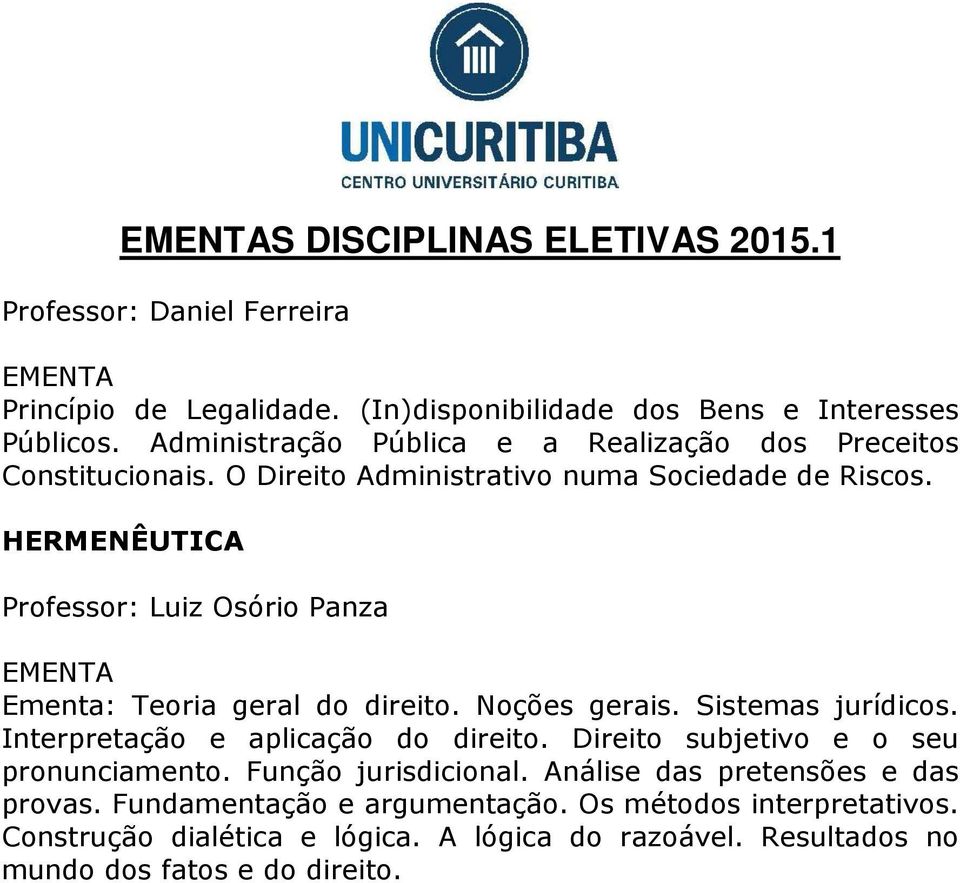 HERMENÊUTICA Professor: Luiz Osório Panza Ementa: Teoria geral do direito. Noções gerais. Sistemas jurídicos. Interpretação e aplicação do direito.