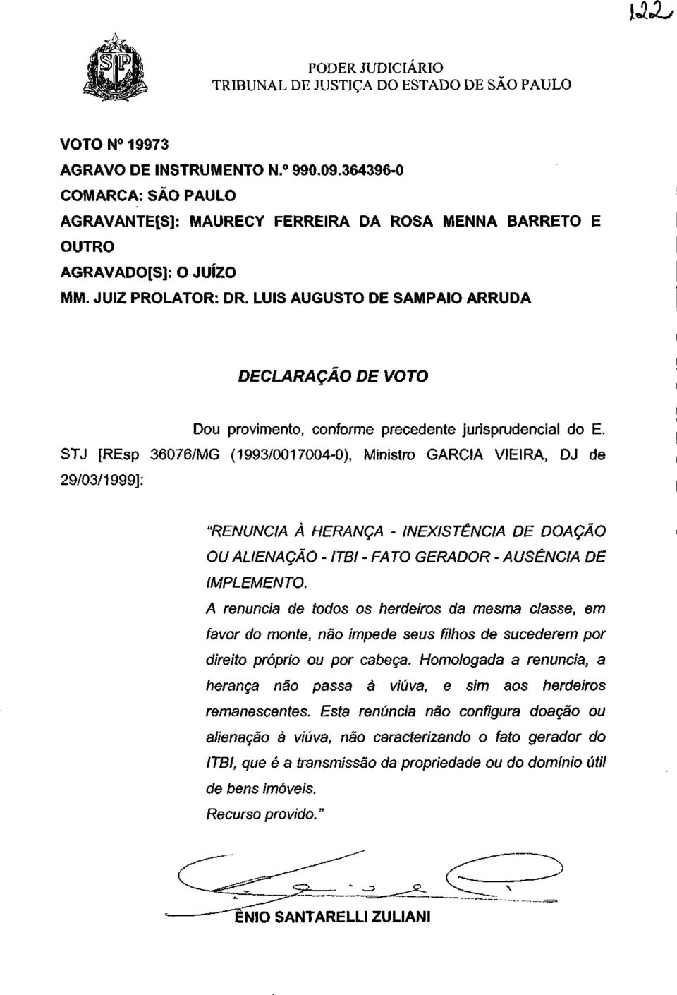LUÍS AUGUSTO DE SAMPAIO ARRUDA DECLARAÇÃO DE VOTO Dou provimento, conforme precedente jurisprudencial do E.