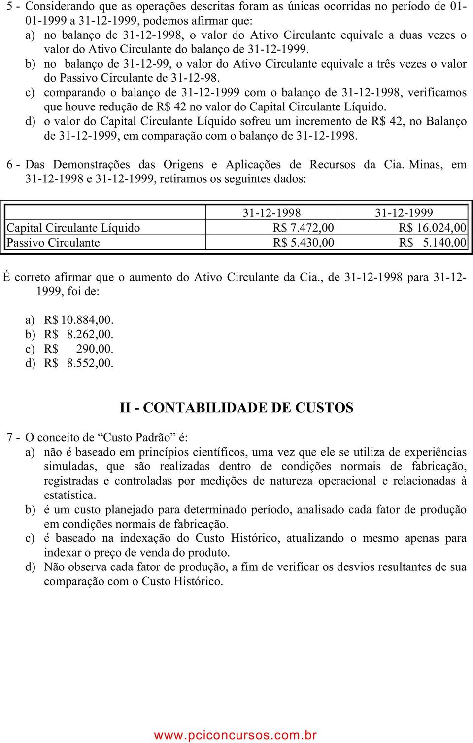 c) comparando o balanço de 31-12-1999 com o balanço de 31-12-1998, verificamos que houve redução de R$ 42 no valor do Capital Circulante Líquido.