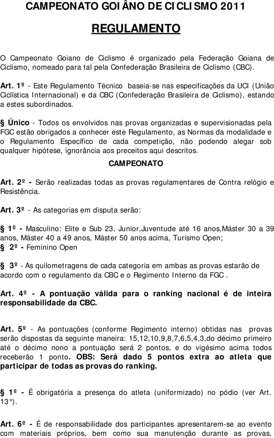 Único - Todos os envolvidos nas provas organizadas e supervisionadas pela FGC estão obrigados a conhecer este Regulamento, as Normas da modalidade e o Regulamento Específico de cada competição, não