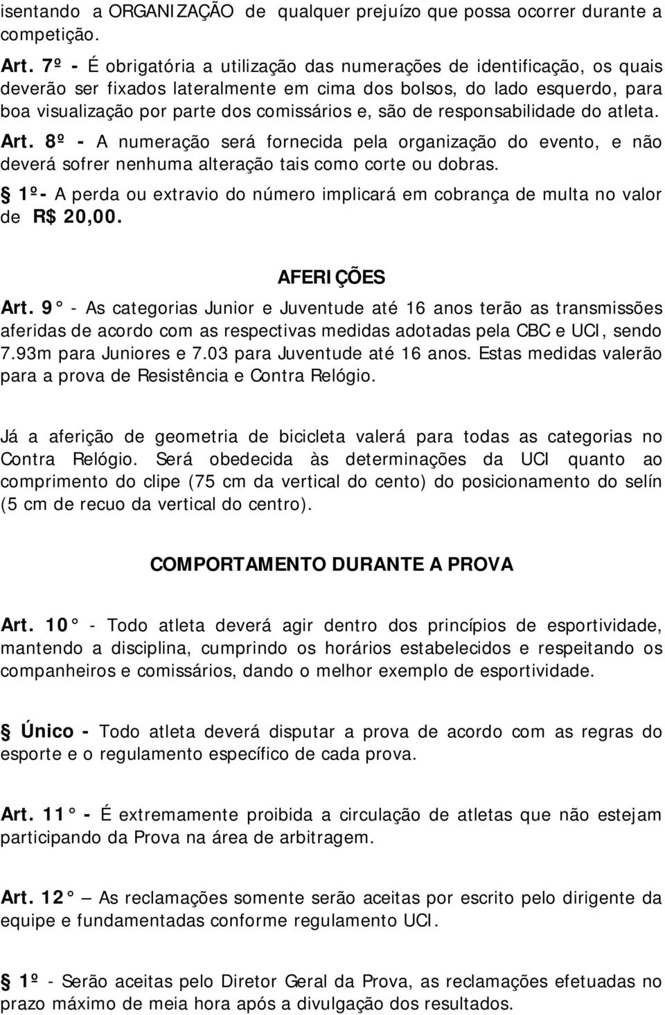 de responsabilidade do atleta. Art. 8º - A numeração será fornecida pela organização do evento, e não deverá sofrer nenhuma alteração tais como corte ou dobras.