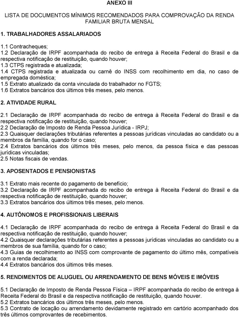 4 CTPS registrada e atualizada ou carnê do INSS com recolhimento em dia, no caso de empregada doméstica; 1.5 Extrato atualizado da conta vinculada do trabalhador no FGTS; 1.