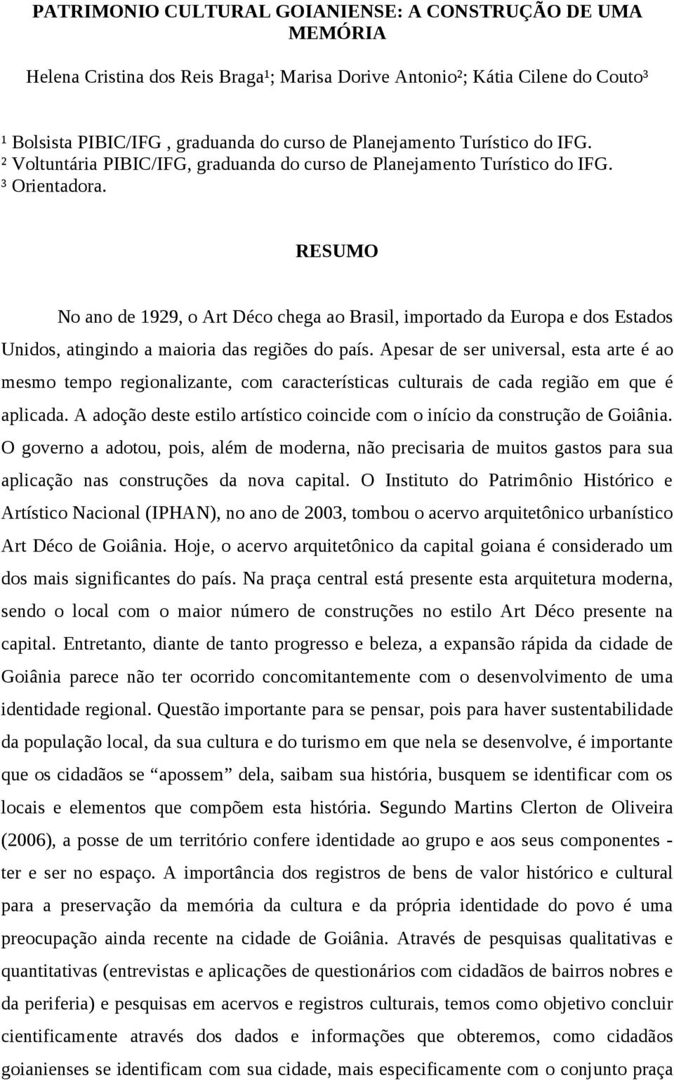 RESUMO No ano de 1929, o Art Déco chega ao Brasil, importado da Europa e dos Estados Unidos, atingindo a maioria das regiões do país.