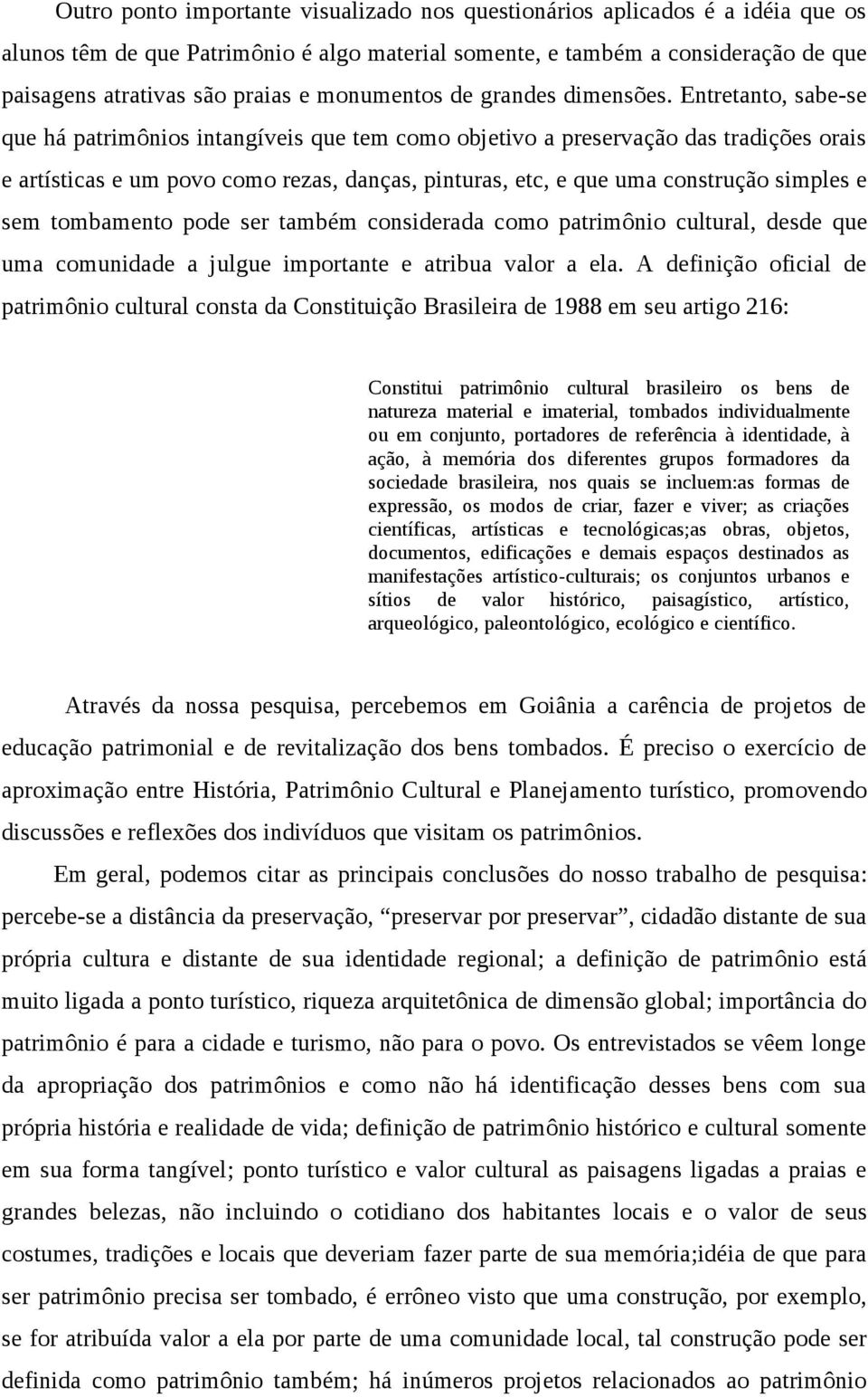 Entretanto, sabe-se que há patrimônios intangíveis que tem como objetivo a preservação das tradições orais e artísticas e um povo como rezas, danças, pinturas, etc, e que uma construção simples e sem