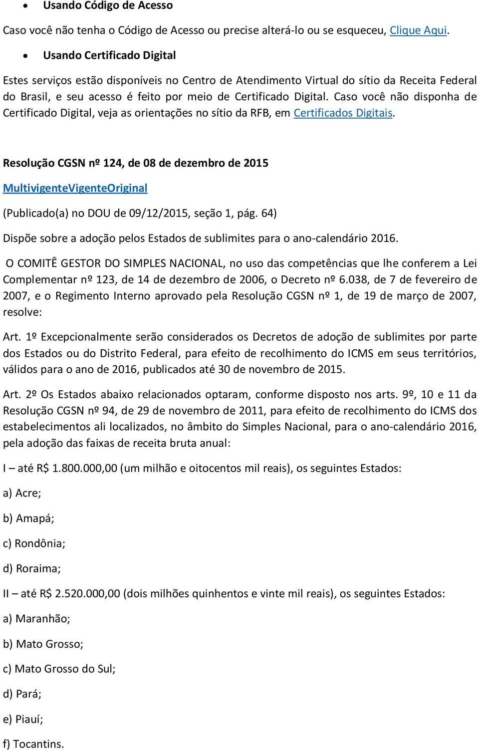 Caso você não disponha de Certificado Digital, veja as orientações no sítio da RFB, em Certificados Digitais.