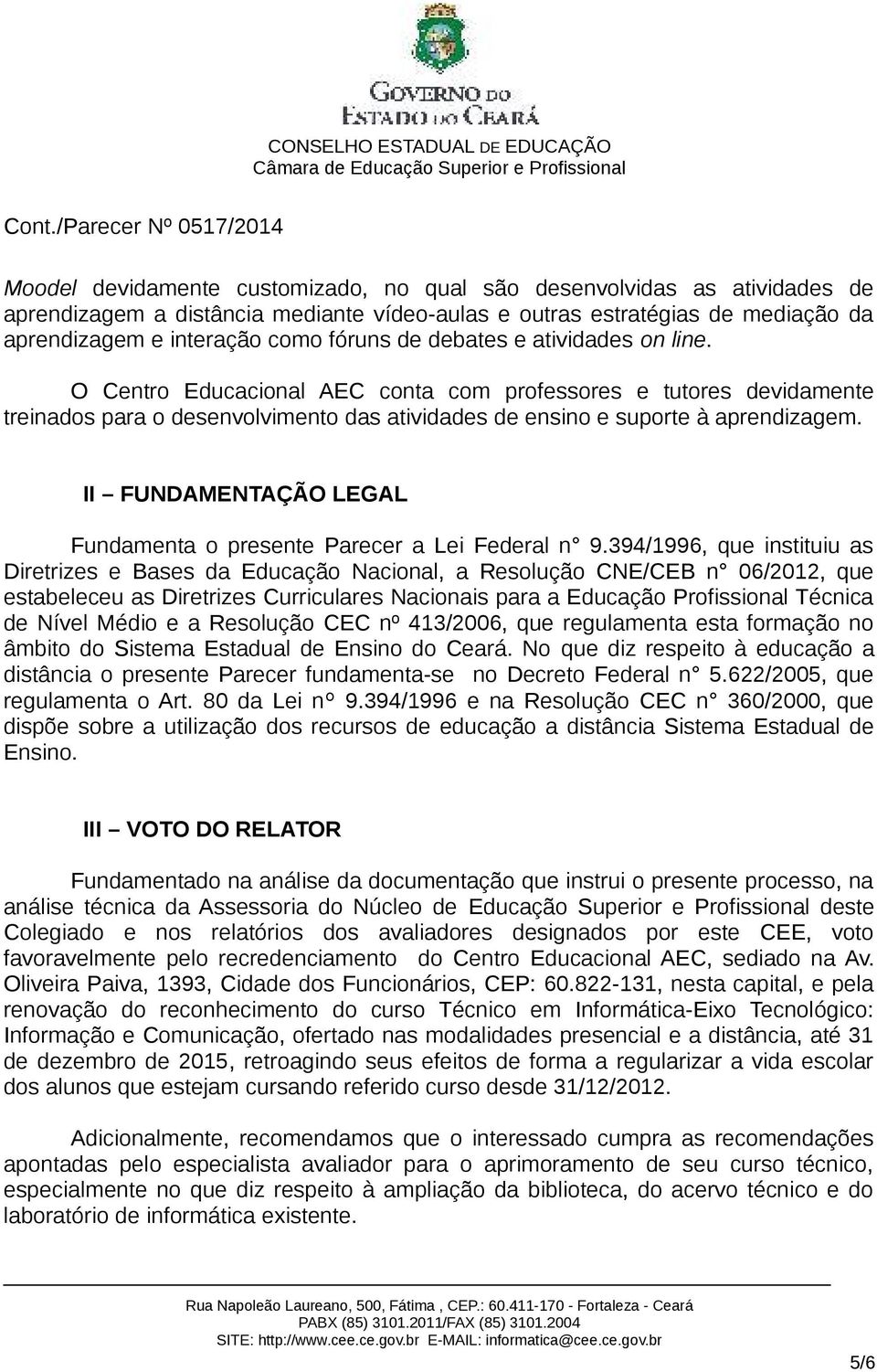 II FUNDAMENTAÇÃO LEGAL Fundamenta o presente Parecer a Lei Federal n 9.