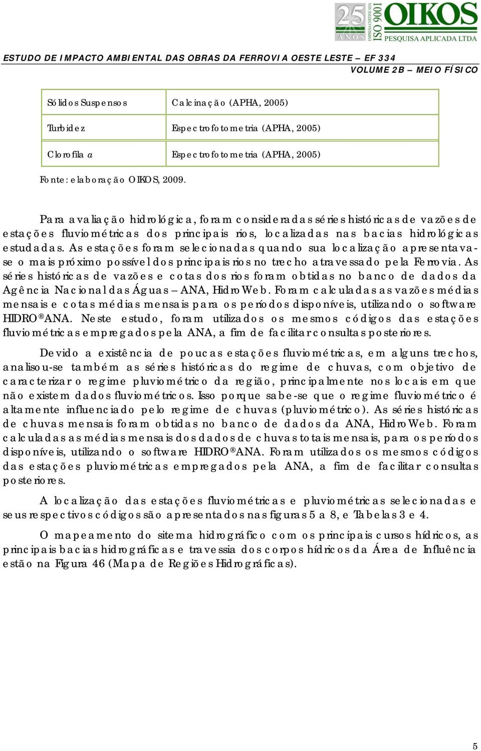 As estações foram selecionadas quando sua localização apresentavase o mais próximo possível dos principais rios no trecho atravessado pela Ferrovia.