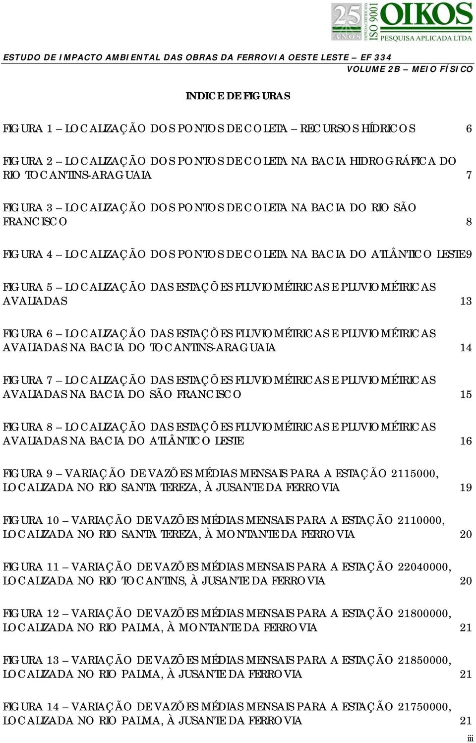 FIGURA 6 LOCALIZAÇÃO DAS ESTAÇÕES FLUVIOMÉTRICAS E PLUVIOMÉTRICAS AVALIADAS NA BACIA DO TOCANTINS-ARAGUAIA 14 FIGURA 7 LOCALIZAÇÃO DAS ESTAÇÕES FLUVIOMÉTRICAS E PLUVIOMÉTRICAS AVALIADAS NA BACIA DO