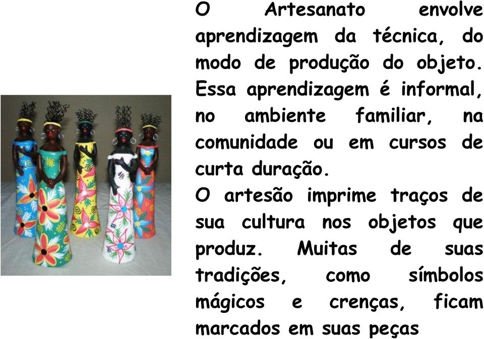 curta duração. O artesão imprime traços de sua cultura nos objetos que produz.