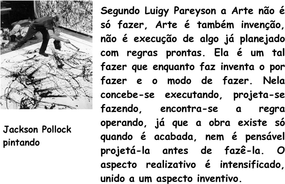 Nela concebe-se executando, projeta-se fazendo, encontra-se a regra operando, já que a obra existe só quando é