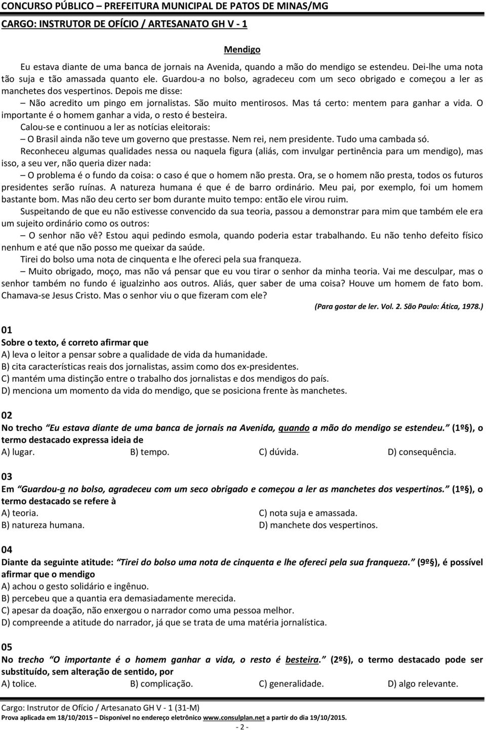 Mas tá certo: mentem para ganhar a vida. O importante é o homem ganhar a vida, o resto é besteira. Calou se e continuou a ler as notícias eleitorais: O Brasil ainda não teve um governo que prestasse.