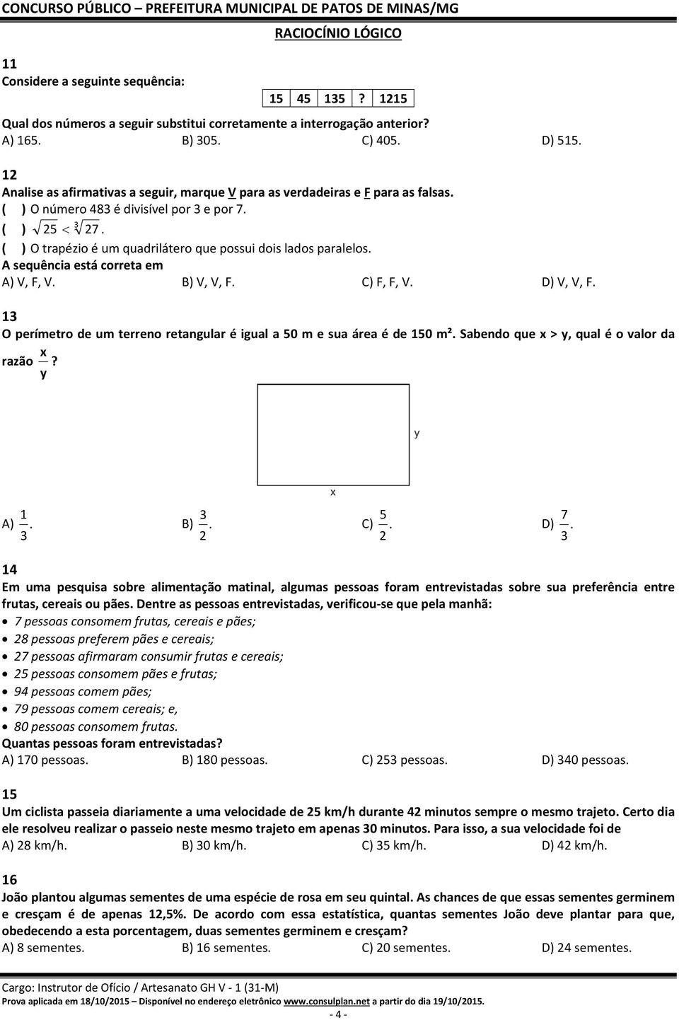 ( ) O trapézio é um quadrilátero que possui dois lados paralelos. A sequência está correta em A) V, F, V. B) V, V, F. C) F, F, V. D) V, V, F.