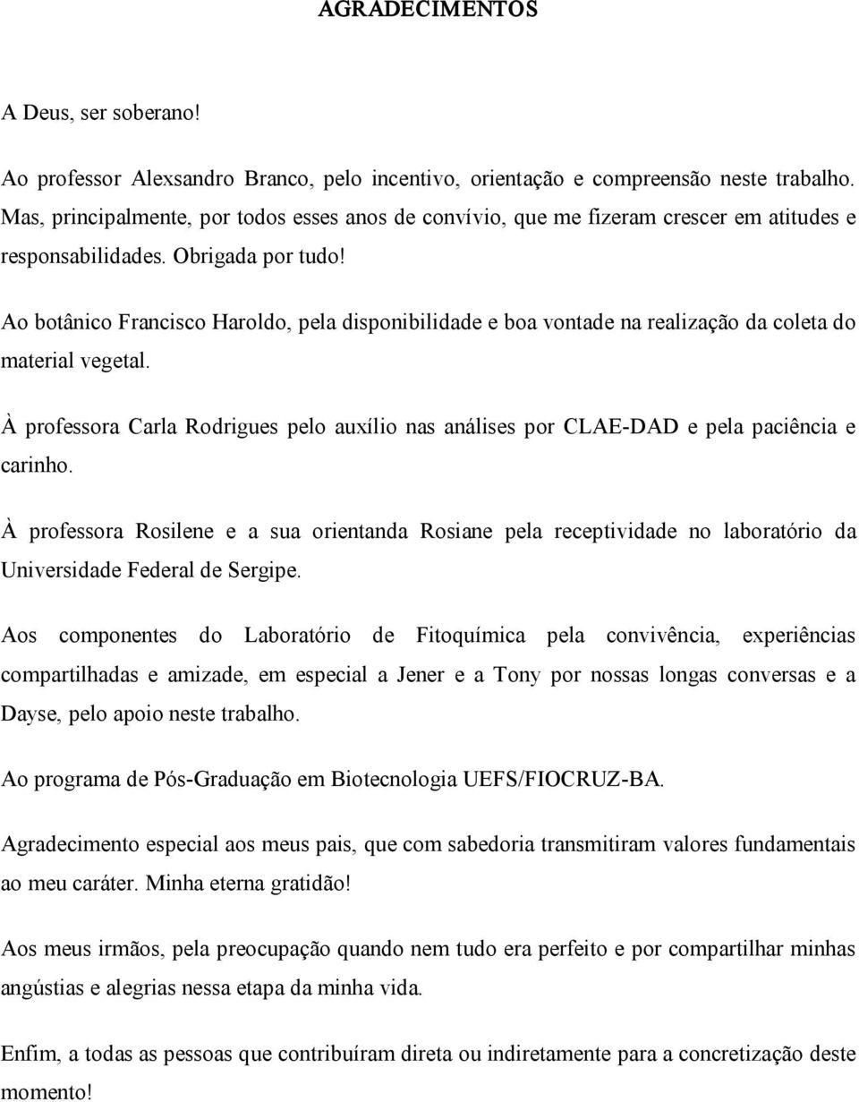 Ao botânico Francisco Haroldo, pela disponibilidade e boa vontade na realização da coleta do material vegetal.