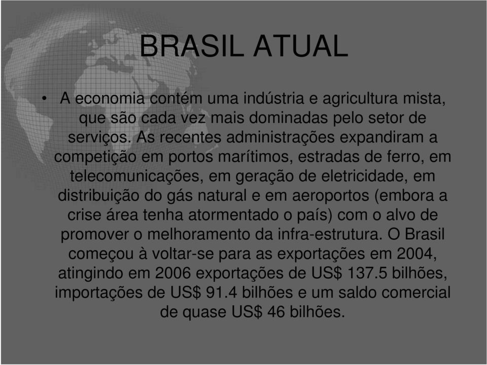 distribuição do gás natural e em aeroportos (embora a crise área tenha atormentado o país) com o alvo de promover o melhoramento da infra-estrutura.