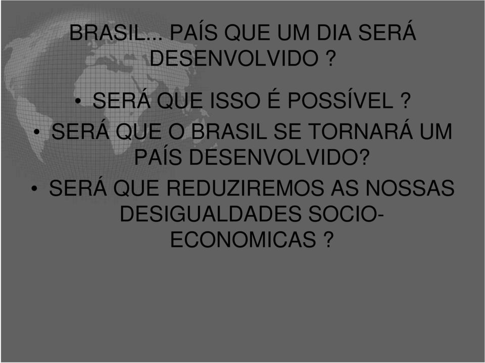 SERÁ QUE O BRASIL SE TORNARÁ UM PAÍS DESENVOLVIDO?