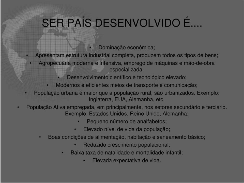 Desenvolvimento científico e tecnológico elevado; Modernos e eficientes meios de transporte e comunicação; População urbana é maior que a população rural, são urbanizados.