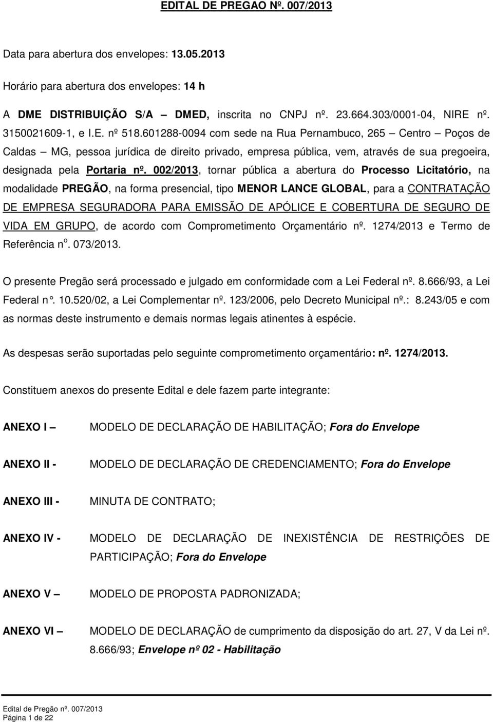 601288-0094 com sede na Rua Pernambuco, 265 Centro Poços de Caldas MG, pessoa jurídica de direito privado, empresa pública, vem, através de sua pregoeira, designada pela Portaria nº.