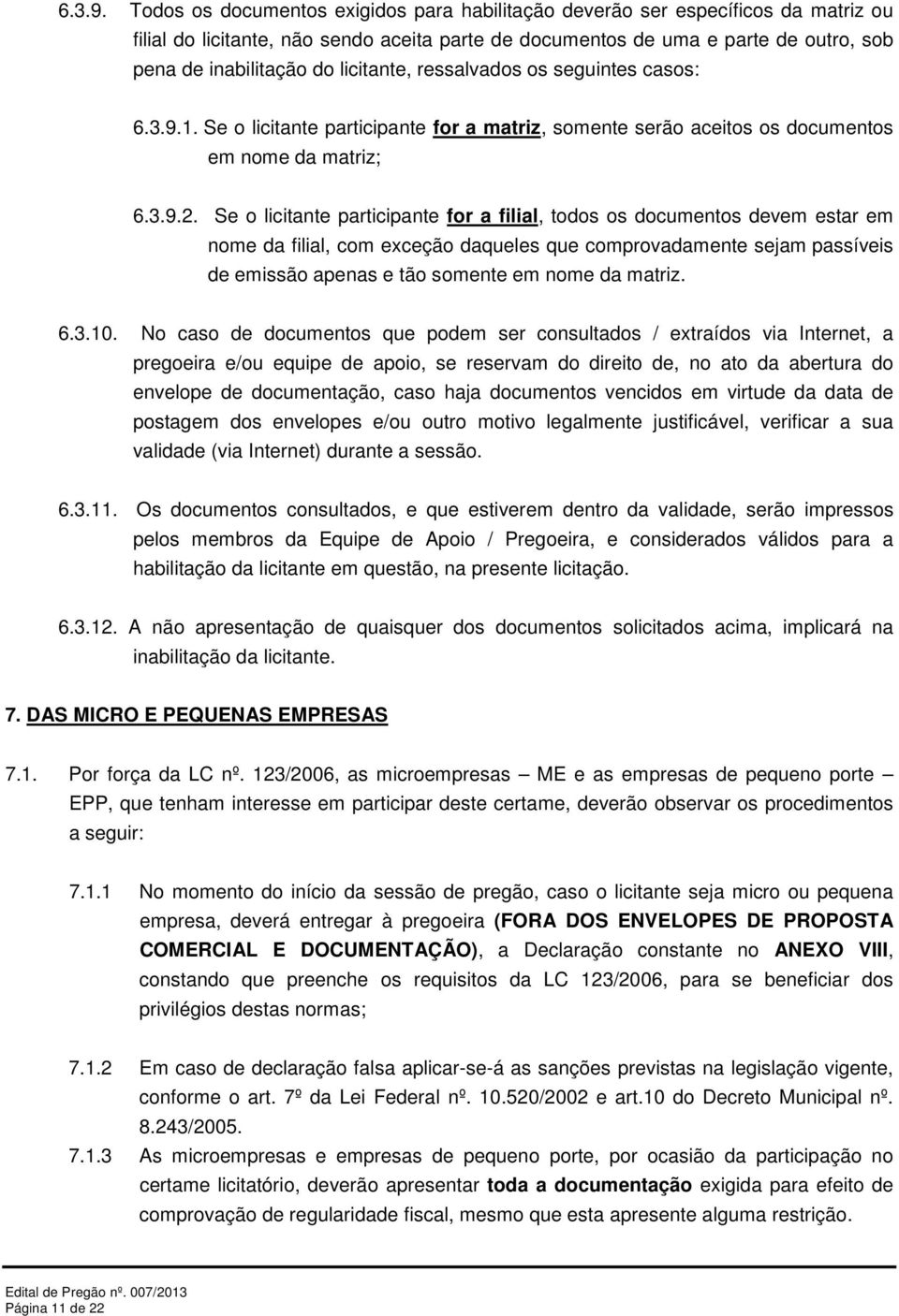 licitante, ressalvados os seguintes casos: 1. Se o licitante participante for a matriz, somente serão aceitos os documentos em nome da matriz; 2.