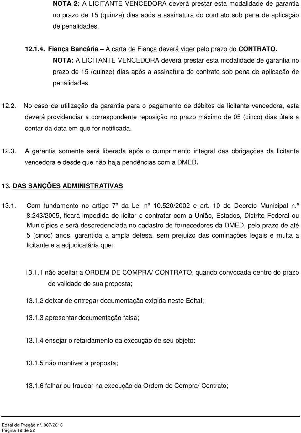 NOTA: A LICITANTE VENCEDORA deverá prestar esta modalidade de garantia no prazo de 15 (quinze) dias após a assinatura do contrato sob pena de aplicação de penalidades. 12.