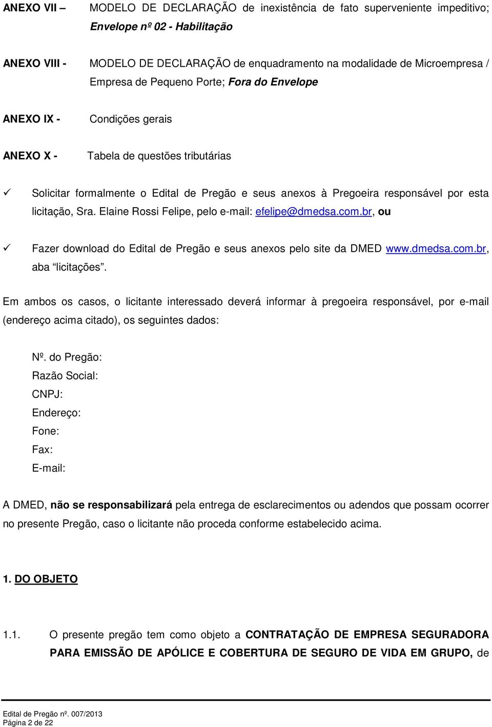 licitação, Sra. Elaine Rossi Felipe, pelo e-mail: efelipe@dmedsa.com.br, ou Fazer download do Edital de Pregão e seus anexos pelo site da DMED www.dmedsa.com.br, aba licitações.