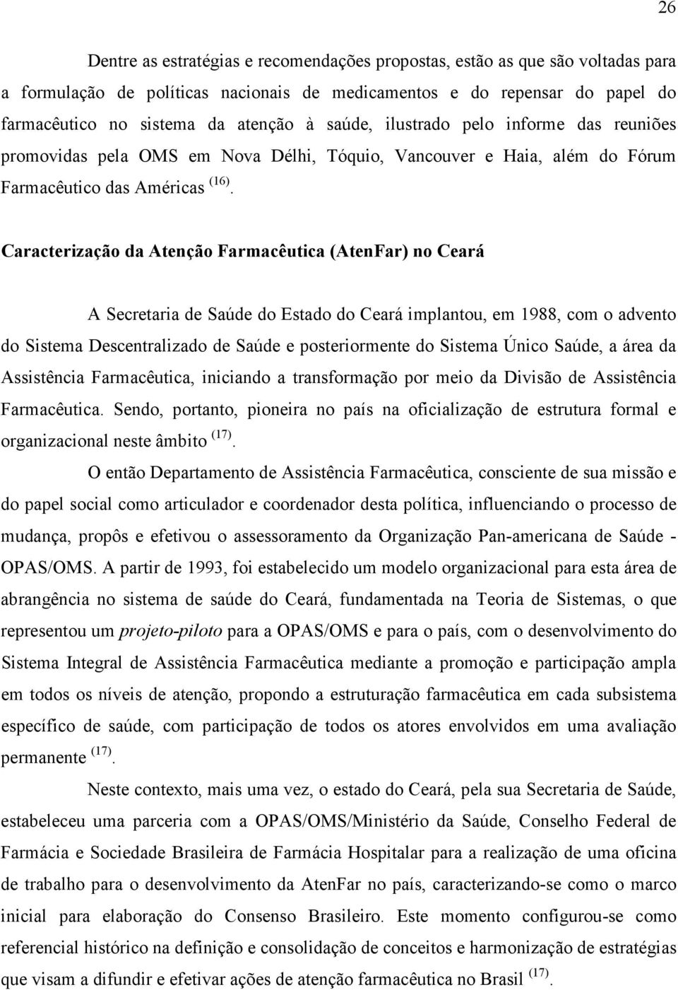 Caracterização da Atenção Farmacêutica (AtenFar) no Ceará A Secretaria de Saúde do Estado do Ceará implantou, em 1988, com o advento do Sistema Descentralizado de Saúde e posteriormente do Sistema