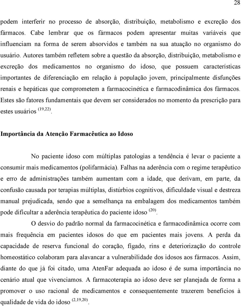 Autores também refletem sobre a questão da absorção, distribuição, metabolismo e excreção dos medicamentos no organismo do idoso, que possuem características importantes de diferenciação em relação à