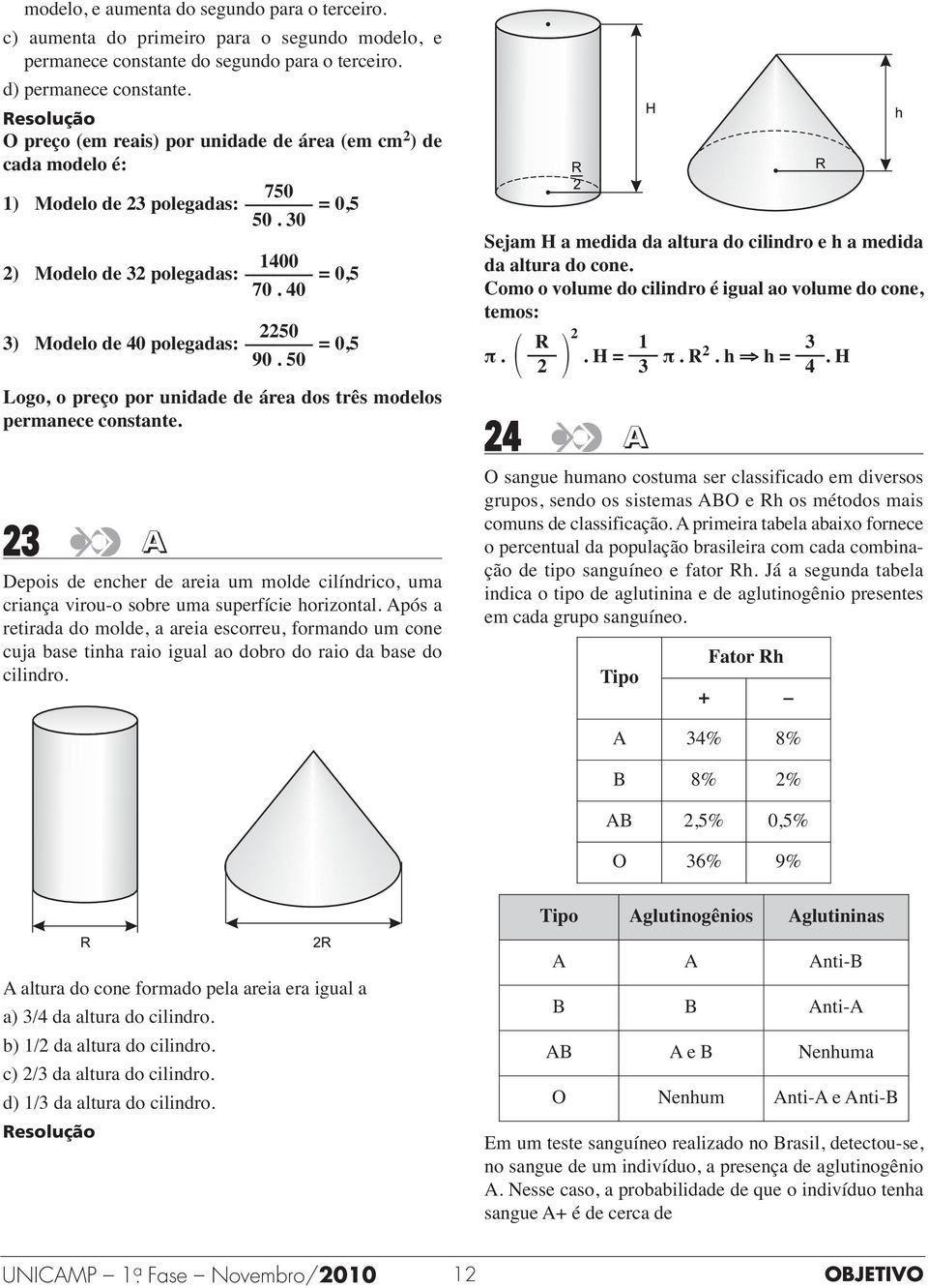 40 temos: 3) 2250 Modelo de 40 polegadas: = 0,5 90. 50 π. R 2 Logo, o preço por unidade de área dos três modelos permanece constante.