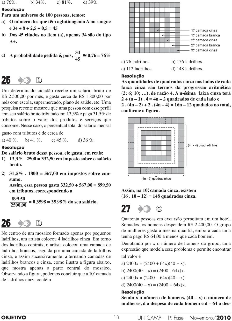 34 c) A probabilidade pedida é, pois, 0,76 = 76% 45 25 D Um determinado cidadão recebe um salário bruto de R$ 2.500,00 por mês, e gasta cerca de R$ 1.