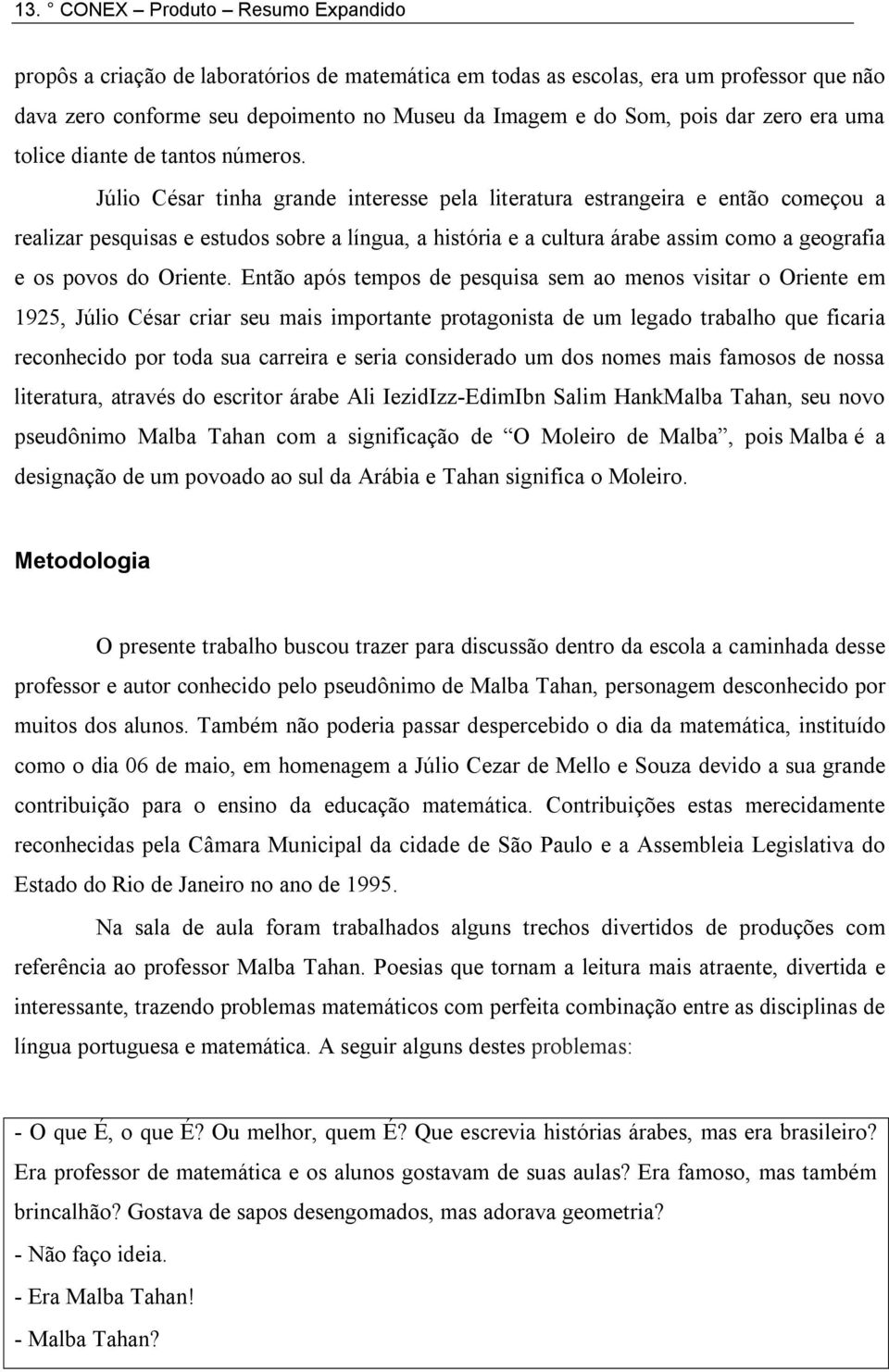 Júlio César tinha grande interesse pela literatura estrangeira e então começou a realizar pesquisas e estudos sobre a língua, a história e a cultura árabe assim como a geografia e os povos do Oriente.