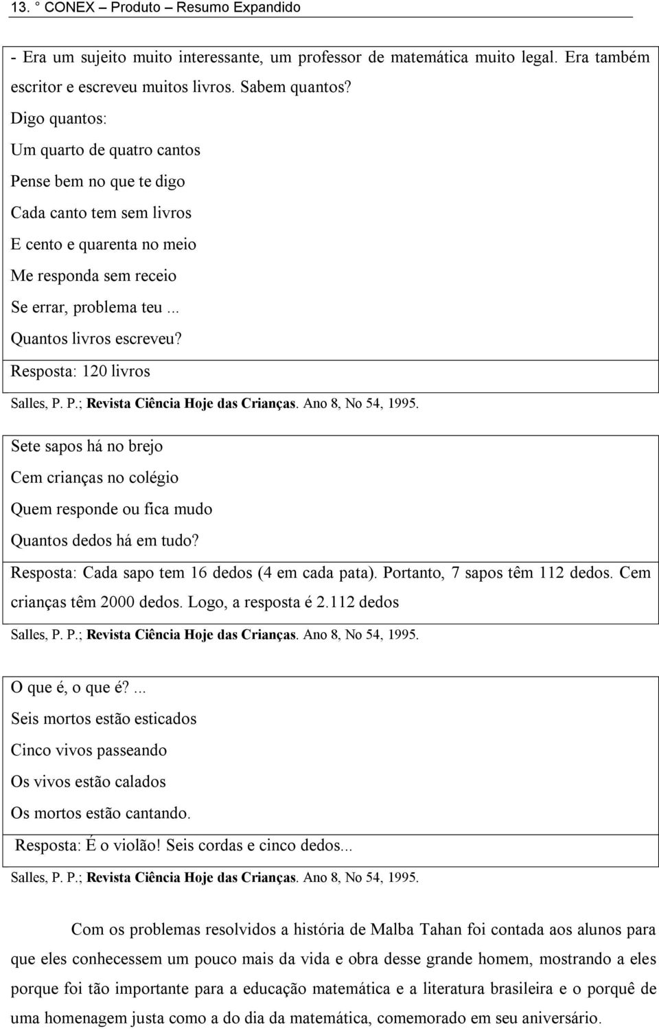 Resposta: 120 livros Sete sapos há no brejo Cem crianças no colégio Quem responde ou fica mudo Quantos dedos há em tudo? Resposta: Cada sapo tem 16 dedos (4 em cada pata).