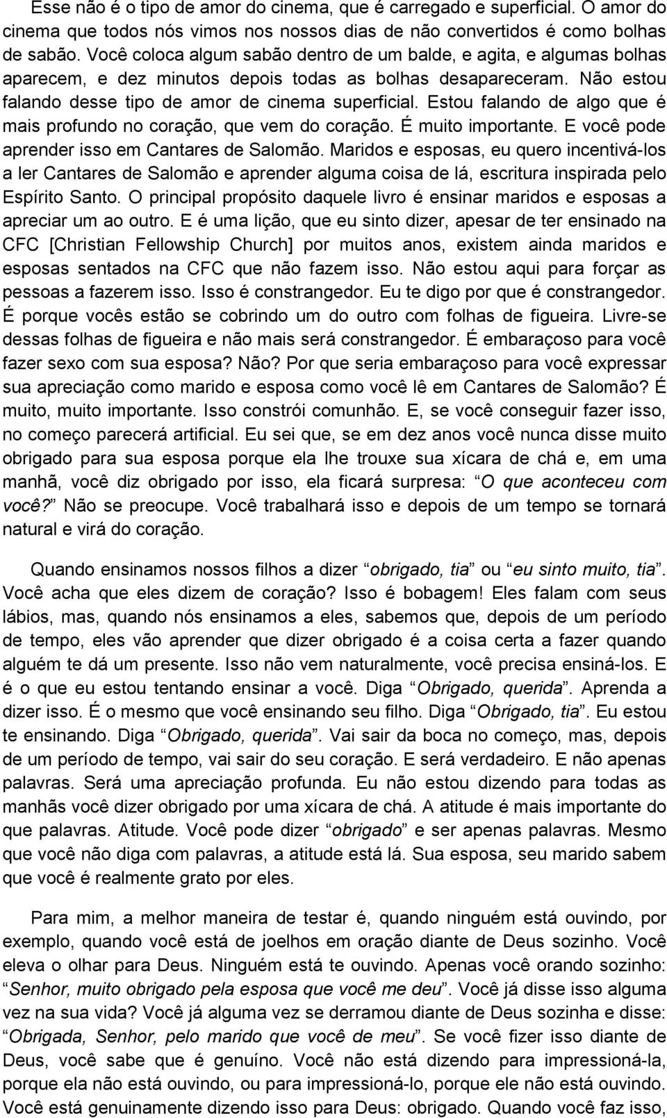 Estou falando de algo que é mais profundo no coração, que vem do coração. É muito importante. E você pode aprender isso em Cantares de Salomão.