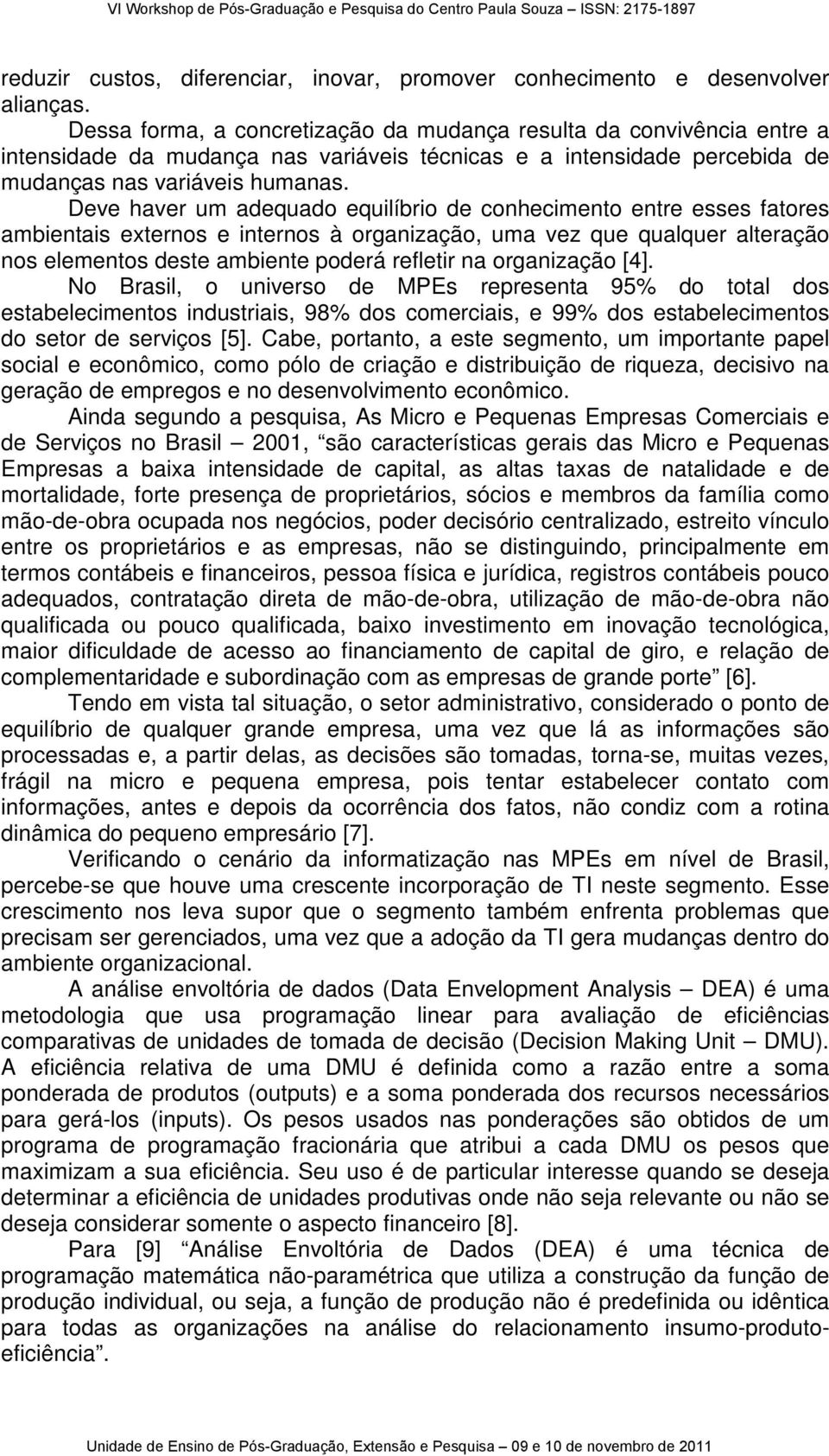 Deve haver um adequado equilíbrio de conhecimento entre esses fatores ambientais externos e internos à organização, uma vez que qualquer alteração nos elementos deste ambiente poderá refletir na