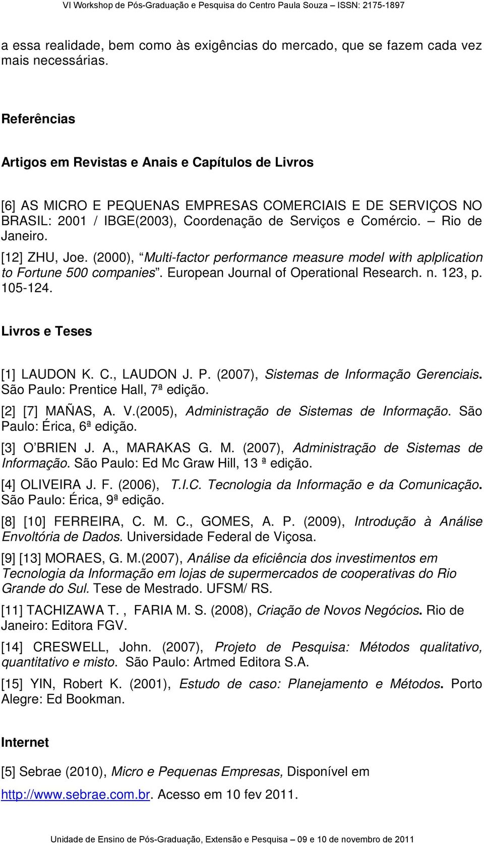 Rio de Janeiro. [12] ZHU, Joe. (2000), Multi-factor performance measure model with aplplication to Fortune 500 companies. European Journal of Operational Research. n. 123, p. 105-124.