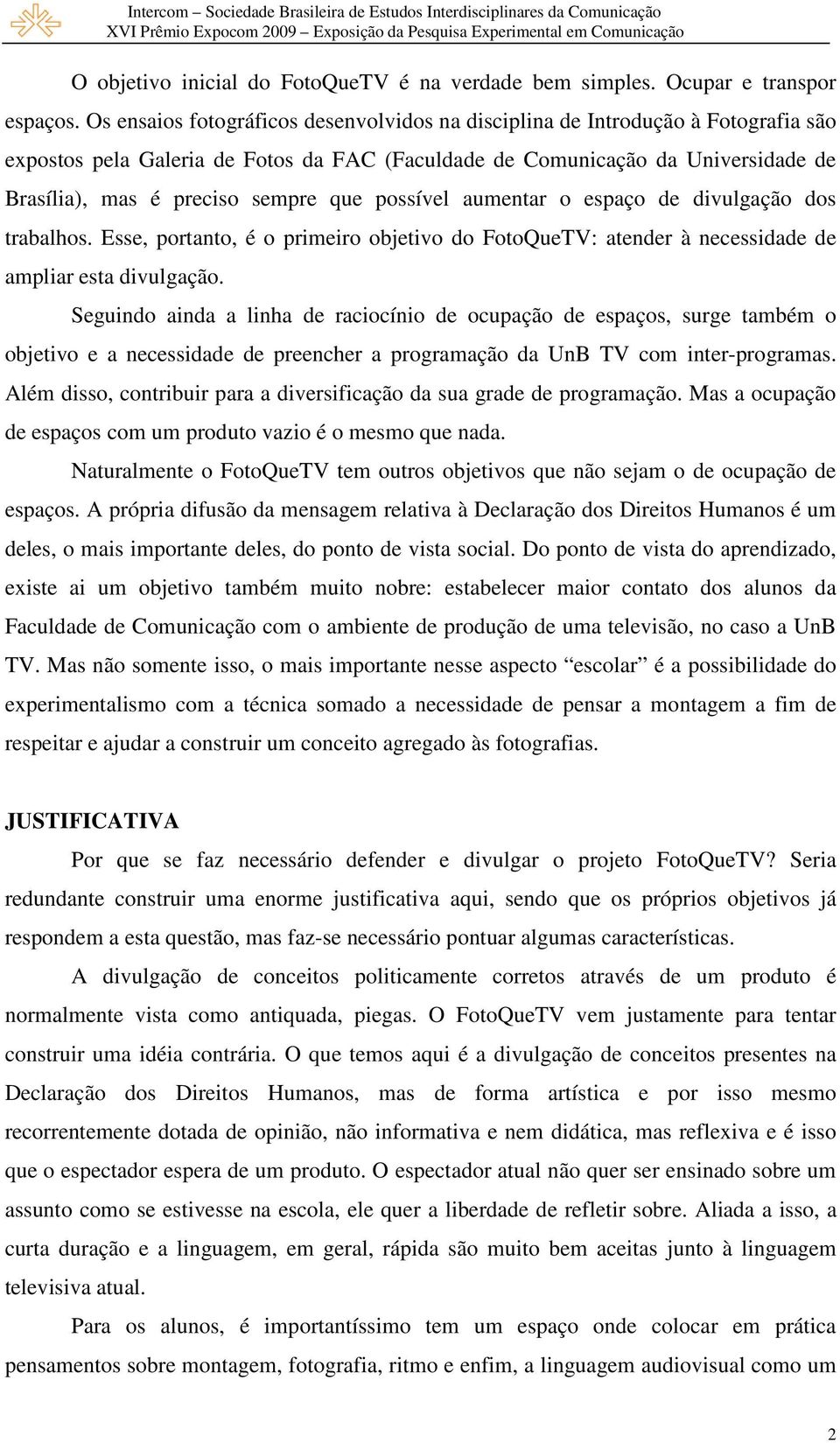 que possível aumentar o espaço de divulgação dos trabalhos. Esse, portanto, é o primeiro objetivo do FotoQueTV: atender à necessidade de ampliar esta divulgação.