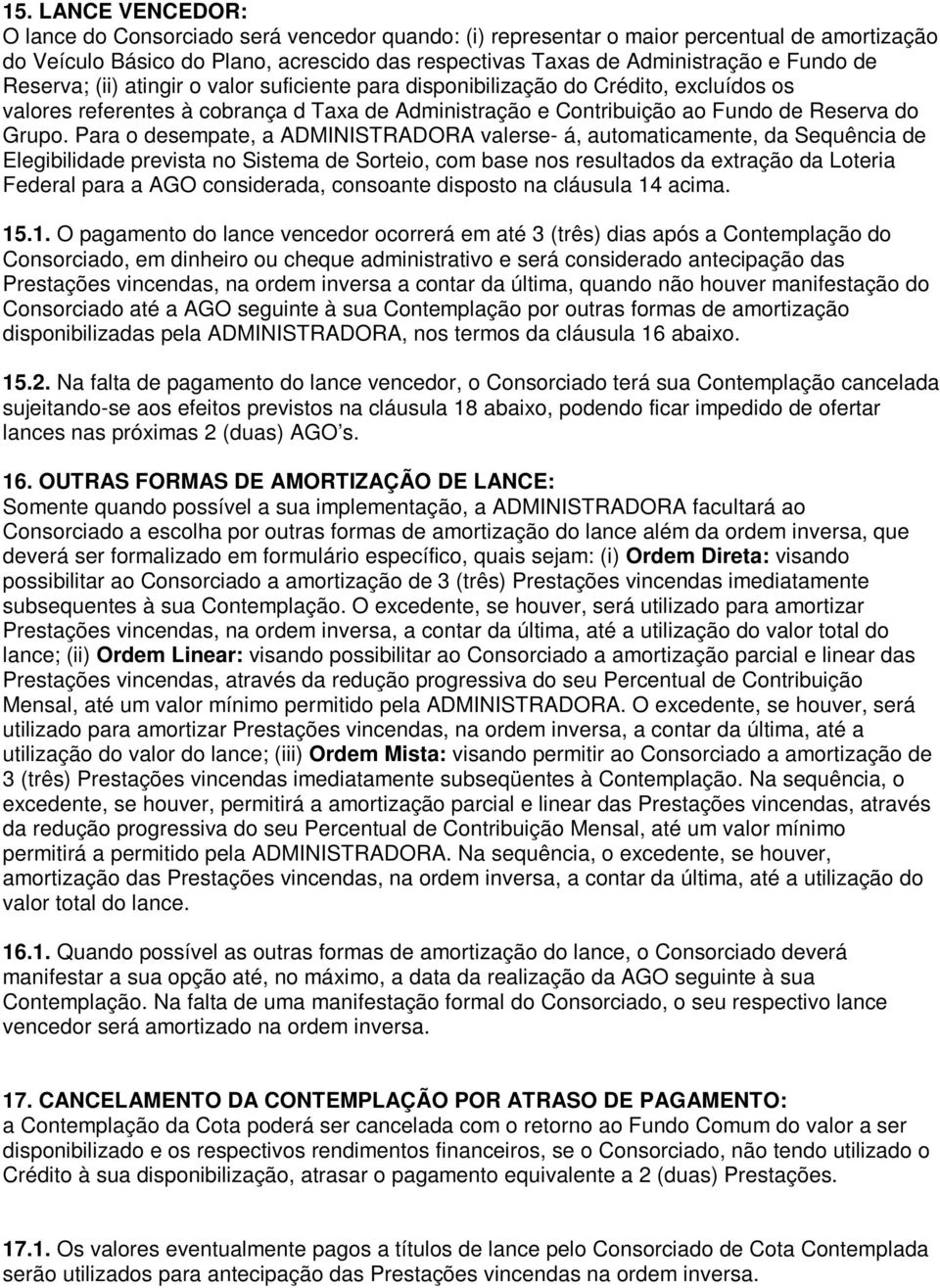 Para o desempate, a ADMINISTRADORA valerse- á, automaticamente, da Sequência de Elegibilidade prevista no Sistema de Sorteio, com base nos resultados da extração da Loteria Federal para a AGO