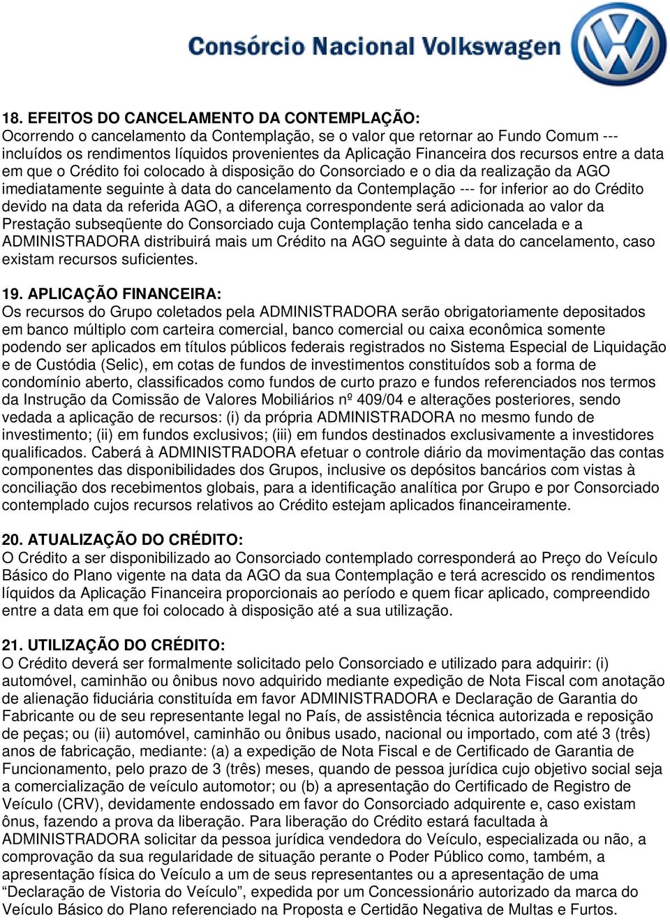 inferior ao do Crédito devido na data da referida AGO, a diferença correspondente será adicionada ao valor da Prestação subseqüente do Consorciado cuja Contemplação tenha sido cancelada e a