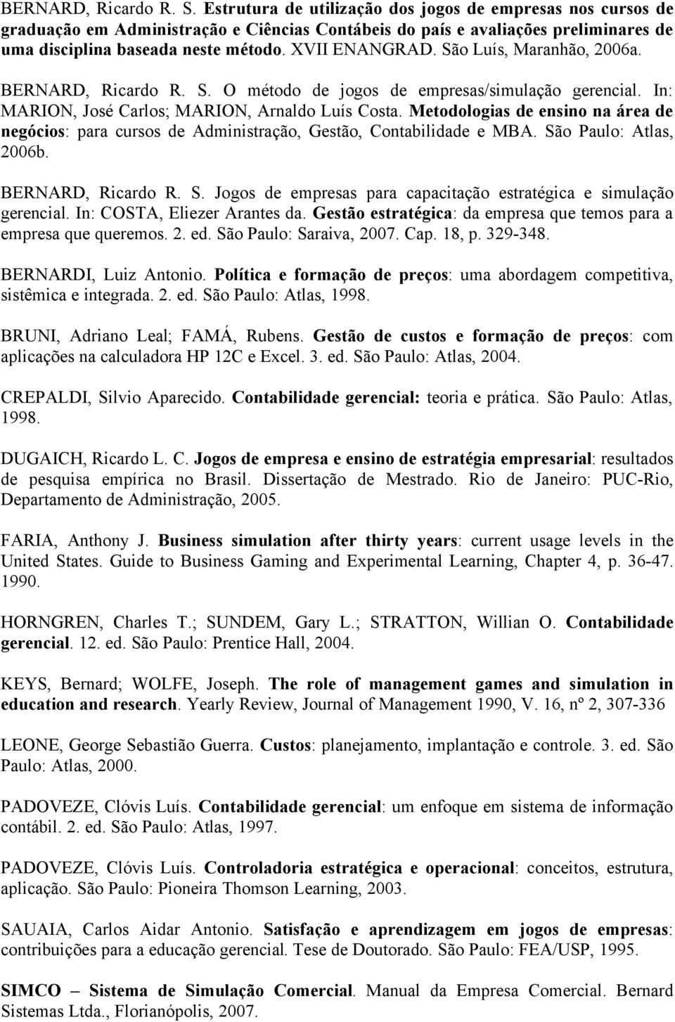 São Luís, Maranhão, 2006a.  O método de jogos de empresas/simulação gerencial. In: MARION, José Carlos; MARION, Arnaldo Luís Costa.