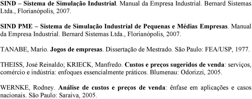TANABE, Mario. Jogos de empresas. Dissertação de Mestrado. São Paulo: FEA/USP, 1977. THEISS, José Reinaldo; KRIECK, Manfredo.