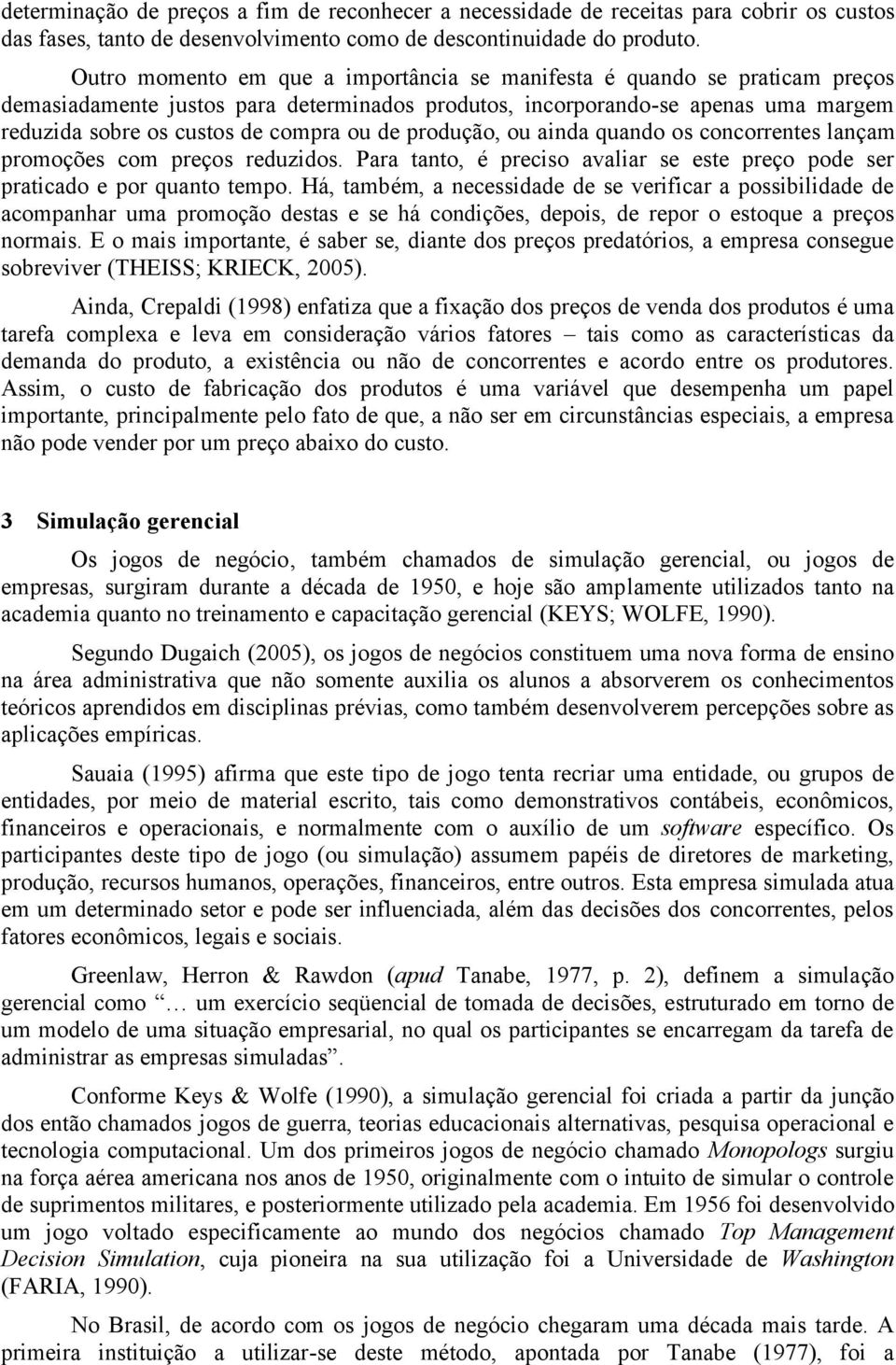 de produção, ou ainda quando os concorrentes lançam promoções com preços reduzidos. Para tanto, é preciso avaliar se este preço pode ser praticado e por quanto tempo.