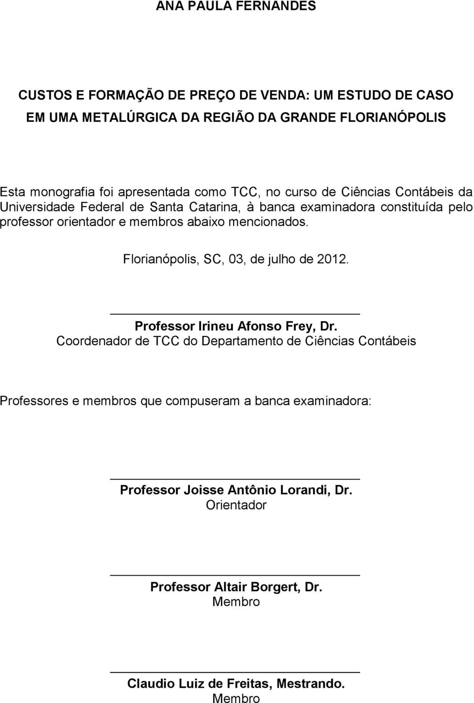 mencionados. Florianópolis, SC, 03, de julho de 2012. Professor Irineu Afonso Frey, Dr.