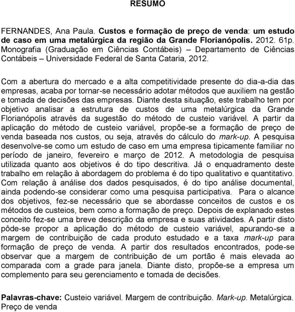 Com a abertura do mercado e a alta competitividade presente do dia-a-dia das empresas, acaba por tornar-se necessário adotar métodos que auxiliem na gestão e tomada de decisões das empresas.