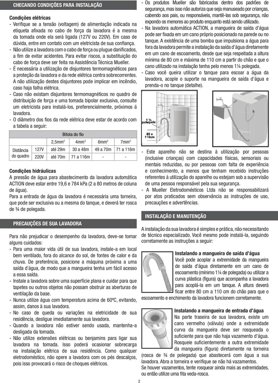 Para evitar riscos, a substituição do cabo de força deve ser feita na Assistência Técnica Mueller.