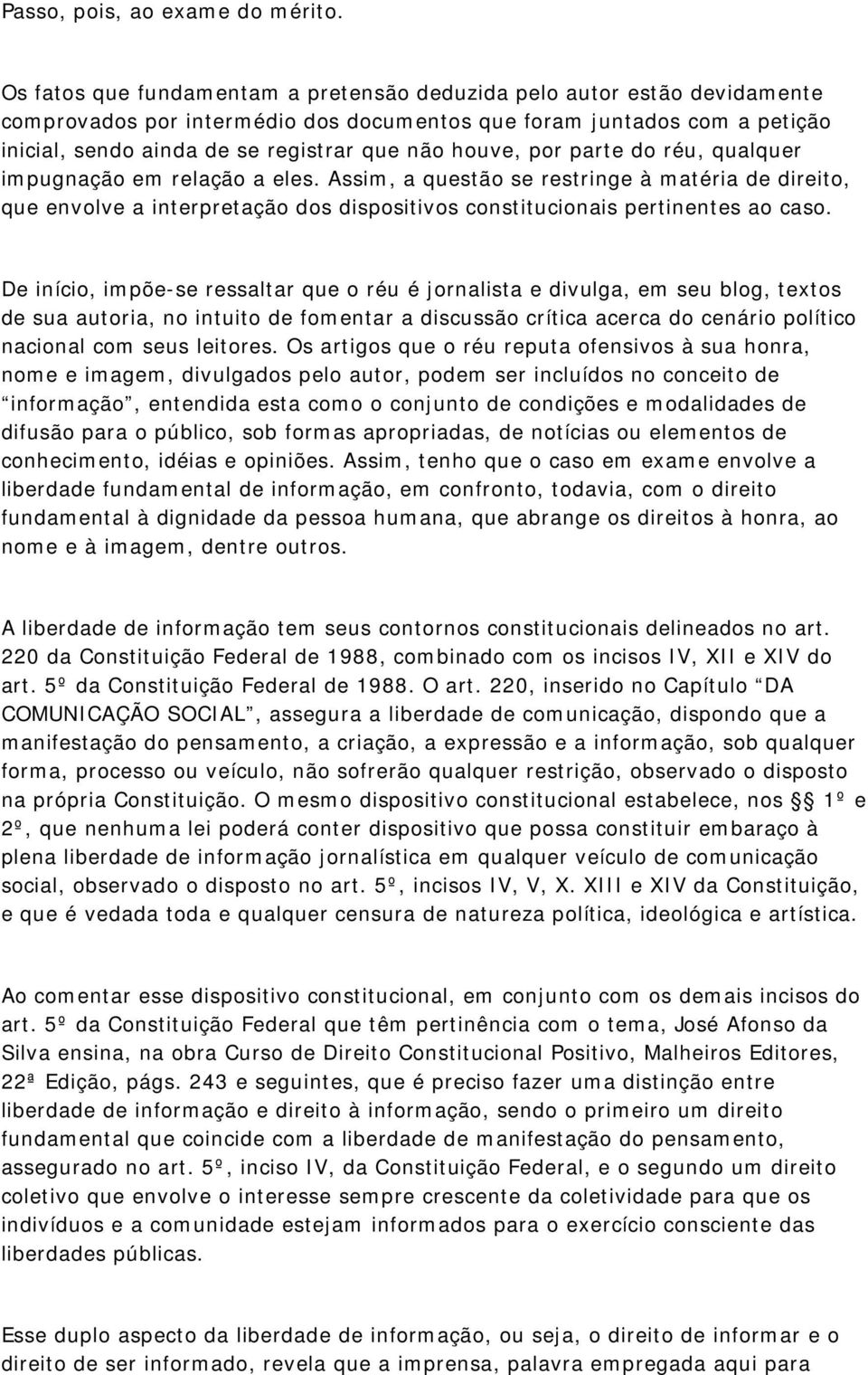 houve, por parte do réu, qualquer impugnação em relação a eles. Assim, a questão se restringe à matéria de direito, que envolve a interpretação dos dispositivos constitucionais pertinentes ao caso.