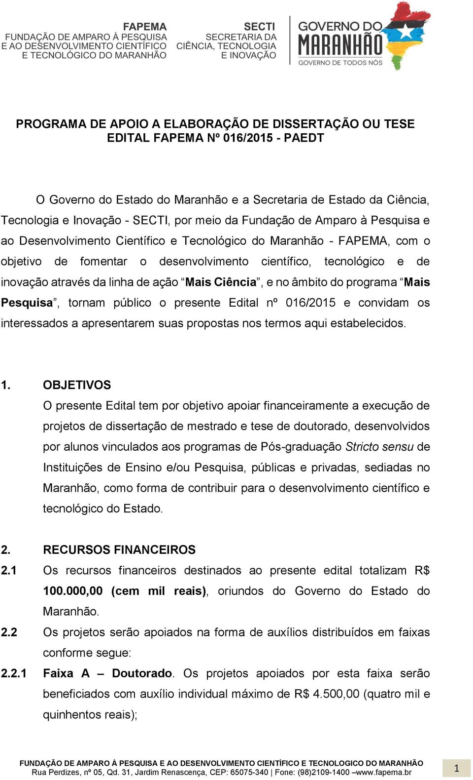 de ação Mais Ciência, e no âmbito do programa Mais Pesquisa, tornam público o presente Edital nº 016/2015 e convidam os interessados a apresentarem suas propostas nos termos aqui estabelecidos. 1.