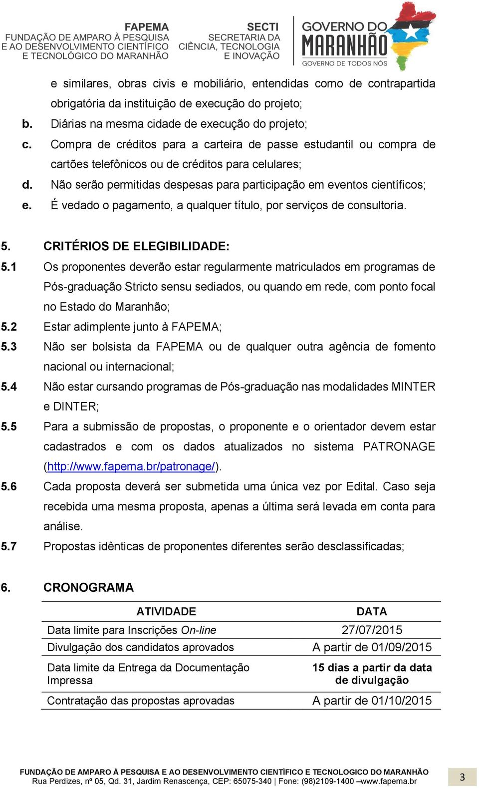 É vedado o pagamento, a qualquer título, por serviços de consultoria. 5. CRITÉRIOS DE ELEGIBILIDADE: 5.